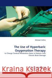 The Use of Hyperbaric Oxygenation Therapy Michael Collins (Oxford College of Further Education) 9783844320114 LAP Lambert Academic Publishing