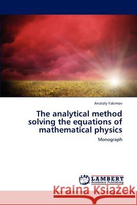 The Analytical Method Solving the Equations of Mathematical Physics Yakimov Anatoly 9783844321142 LAP Lambert Academic Publishing