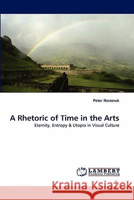 A Rhetoric of Time in the Arts Peter Nesteruk 9783844321210