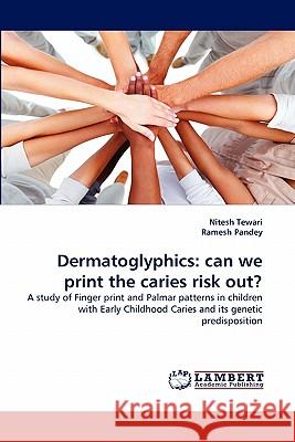 Dermatoglyphics: can we print the caries risk out? Nitesh Tewari, Ramesh Pandey 9783844321302