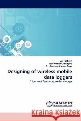 Designing of Wireless Mobile Data Loggers Jai Parkash, Addwiteey Chrungoo, Dr Pradeep Kumar Rana 9783844321548 LAP Lambert Academic Publishing