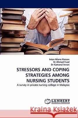 Stressors and Coping Strategies Among Nursing Students Intan Idiana Hassan, Dr Ahmad Fuad, Dr Kamarul Imran 9783844321692 LAP Lambert Academic Publishing