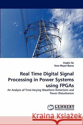 Real Time Digital Signal Processing in Power Systems using FPGAs Jinglin Xu, Uwe Meyer-Baese 9783844321722