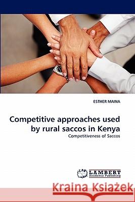 Competitive approaches used by rural saccos in Kenya Maina, Esther 9783844321876