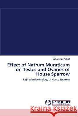 Effect of Natrum Muraticum on Testes and Ovaries of House Sparrow Muhammad Ashraf 9783844322149 LAP Lambert Academic Publishing