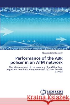 Performance of the ABR policer in an ATM network Nagaraja Srikantashastry 9783844322910 LAP Lambert Academic Publishing