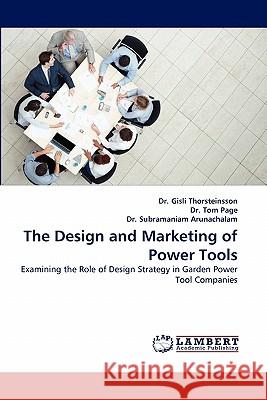 The Design and Marketing of Power Tools Dr Gisli Thorsteinsson, Dr Tom Page, Dr Subramaniam Arunachalam 9783844323351 LAP Lambert Academic Publishing