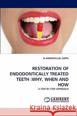 Restoration of Endodontically Treated Teeth: Why, When and How Lal Gupta, Kanhaiya 9783844323436