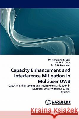 Capacity Enhancement and Interference Mitigation in Multiuser Uwb Dr Himanshu B Soni, Dr U B Desai, Dr S N Merchant 9783844323863