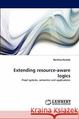 Extending Resource-Aware Logics Norihiro Kamide 9783844324280 LAP Lambert Academic Publishing