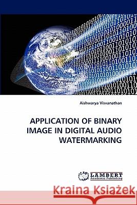 Application of Binary Image in Digital Audio Watermarking Aishwarya Visvanathan 9783844325676