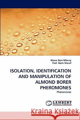 Isolation, Identification and Manipulation of Almond Borer Pheromones Manar Bani Mfarrej, Prof Naim Sharaf 9783844325782