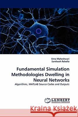 Fundamental Simulation Methodologies Dwelling in Neural Networks Uma Maheshwari, Santhosh Rebello 9783844325799 LAP Lambert Academic Publishing