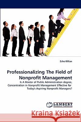 Professionalizing the Field of Nonprofit Management Eshe Killian 9783844326055 LAP Lambert Academic Publishing