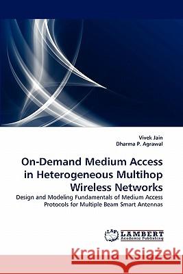 On-Demand Medium Access in Heterogeneous Multihop Wireless Networks Vivek Jain, Dharma P Agrawal 9783844326185