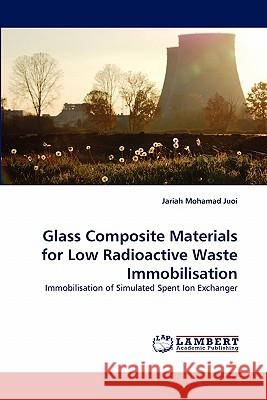 Glass Composite Materials for Low Radioactive Waste Immobilisation Jariah Mohamad Juoi 9783844326246 LAP Lambert Academic Publishing