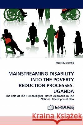 Mainstreaming Disability Into the Poverty Reduction Processes: Uganda Moses Mulumba 9783844326369 LAP Lambert Academic Publishing
