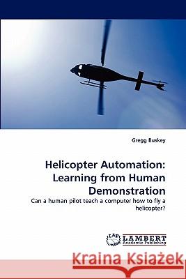 Helicopter Automation: Learning from Human Demonstration Gregg Buskey 9783844326659