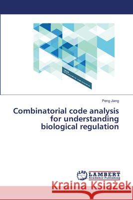 Combinatorial code analysis for understanding biological regulation Jiang, Peng 9783844326789