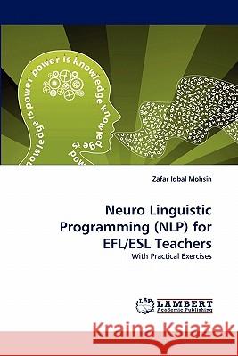 Neuro Linguistic Programming (Nlp) for Efl/ESL Teachers Zafar Iqbal Mohsin 9783844326994 LAP Lambert Academic Publishing