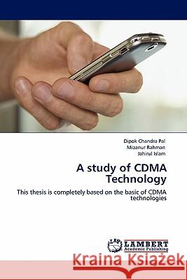 A study of CDMA Technology Dipok Chandra Pal, Dr Mizanur Rahman, Jahirul Islam 9783844327540 LAP Lambert Academic Publishing