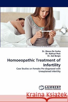 Homoeopathic Treatment of Infertility Bianca de Canha, Kathryn Peck, Dr, Dr Zo Bengis 9783844327717 LAP Lambert Academic Publishing