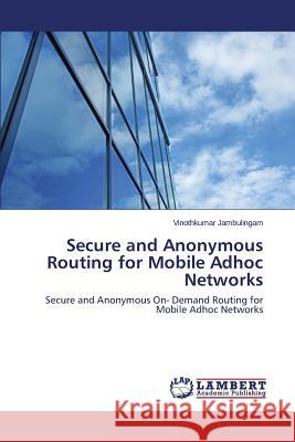 Secure and Anonymous Routing for Mobile Adhoc Networks Jambulingam Vinothkumar 9783844327724