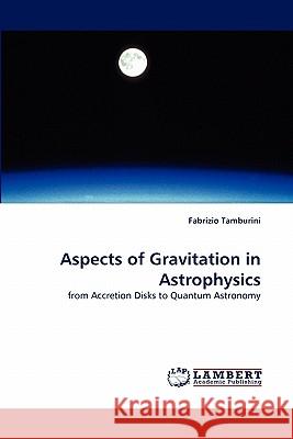Aspects of Gravitation in Astrophysics Fabrizio Tamburini 9783844327885 LAP Lambert Academic Publishing