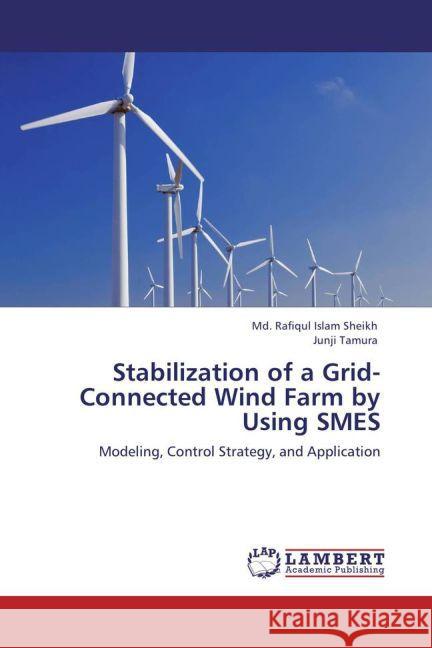 Stabilization of a Grid-Connected Wind Farm by Using SMES Sheikh, Md. Rafiqul Islam, Tamura, Junji 9783844328172 LAP Lambert Academic Publishing