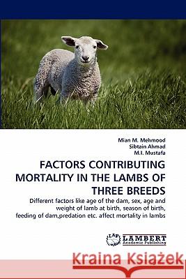 Factors Contributing Mortality in the Lambs of Three Breeds Mian M Mehmood, Sibtain Ahmad, M I Mustafa 9783844328219 LAP Lambert Academic Publishing