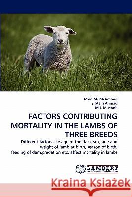 Factors Contributing Mortality in the Lambs of Three Breeds Mian M Mehmood, Sibtain Ahmad, M I Mustafa 9783844328219