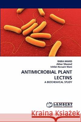 Antimicrobial Plant Lectins Rabia Hamid, Akbar Masood, Ishfak Hussain Wani 9783844328288 LAP Lambert Academic Publishing