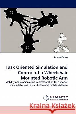 Task Oriented Simulation and Control of a Wheelchair Mounted Robotic Arm Fabian Farelo 9783844328479 LAP Lambert Academic Publishing