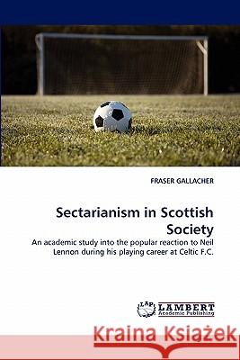 Sectarianism in Scottish Society Fraser Gallacher 9783844328912 LAP Lambert Academic Publishing