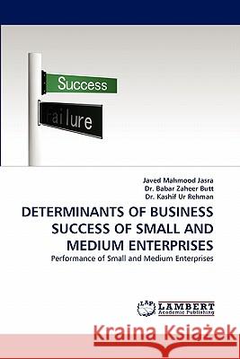 Determinants of Business Success of Small and Medium Enterprises Javed Mahmood, Dr Babar Zaheer Butt, Dr, Kashif Rehman, Dr 9783844329469 LAP Lambert Academic Publishing