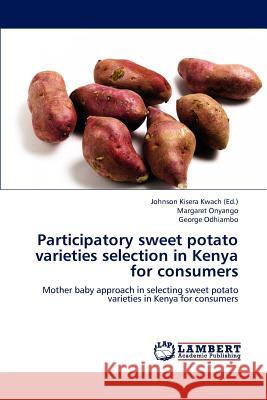 Participatory Sweet Potato Varieties Selection in Kenya for Consumers Onyango Margaret, Odhiambo George, Kwach Johnson Kisera 9783844330021