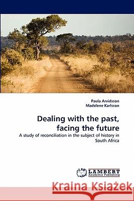 Dealing with the past, facing the future Paula Arvidsson, Madelene Karlsson 9783844330182 LAP Lambert Academic Publishing