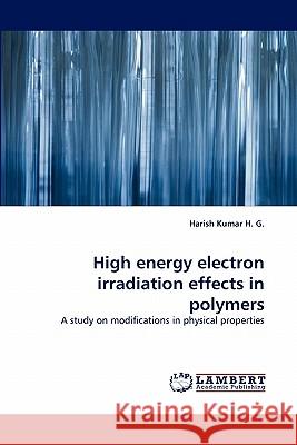 High energy electron irradiation effects in polymers Harish Kumar H G 9783844330250 LAP Lambert Academic Publishing