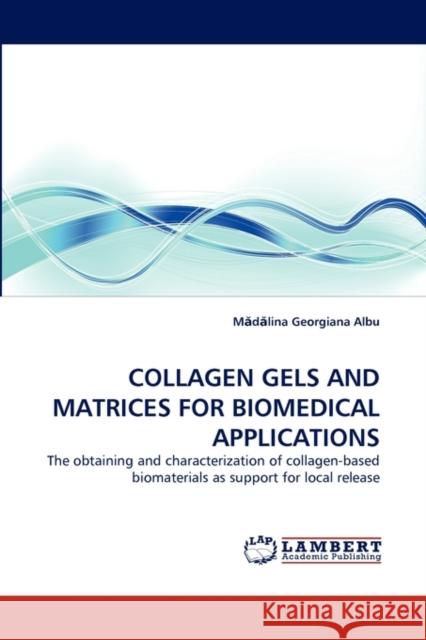 Collagen Gels and Matrices for Biomedical Applications M D Lina Georgiana Albu 9783844330571 LAP Lambert Academic Publishing