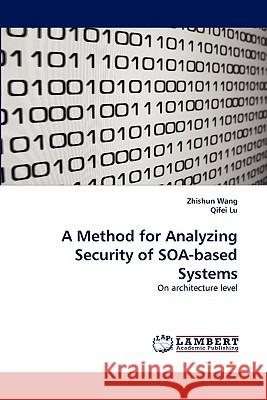 A Method for Analyzing Security of SOA-based Systems Zhishun Wang, Qifei Lu 9783844331332 LAP Lambert Academic Publishing