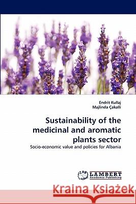 Sustainability of the Medicinal and Aromatic Plants Sector Endrit Kullaj, Majlinda Akalli, Majlinda Cakalli 9783844331707 LAP Lambert Academic Publishing