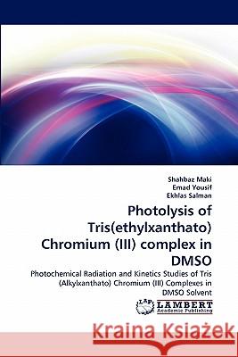 Photolysis of Tris(ethylxanthato) Chromium (III) complex in DMSO Shahbaz Maki, Emad Yousif, Ekhlas Salman 9783844331714 LAP Lambert Academic Publishing