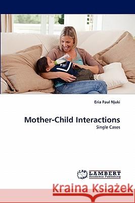 Mother-Child Interactions: Single Cases Eria Paul Njuki 9783844331837 LAP Lambert Academic Publishing