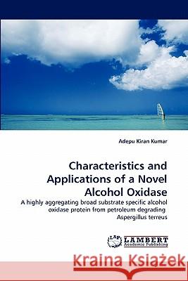 Characteristics and Applications of a Novel Alcohol Oxidase Adepu Kiran Kumar 9783844331875 LAP Lambert Academic Publishing