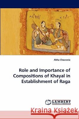 Role and Importance of Compositions of Khayal in Establishment of Raga Abha Chaurasia 9783844332056