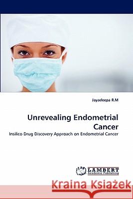 Unrevealing Endometrial Cancer Jayadeepa R M 9783844332186 LAP Lambert Academic Publishing