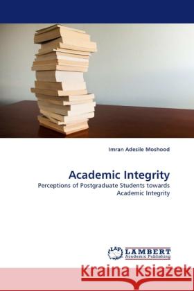 Academic Integrity Imran Adesile Moshood 9783844332308 LAP Lambert Academic Publishing