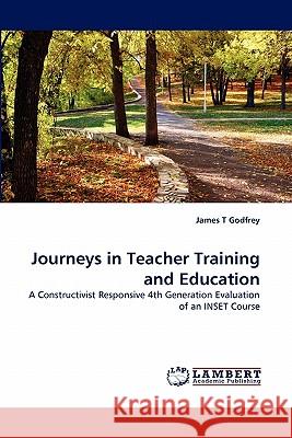Journeys in Teacher Training and Education James T Godfrey 9783844333060 LAP Lambert Academic Publishing