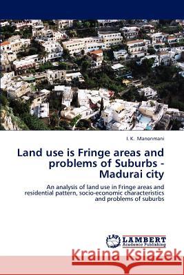 Land use is Fringe areas and problems of Suburbs - Madurai city I K Manonmani 9783844333244 LAP Lambert Academic Publishing