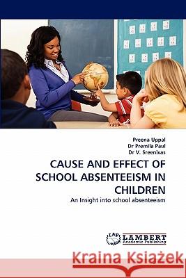 Cause and Effect of School Absenteeism in Children Preena Uppal, Dr Paul Premila, Dr V Sreenivas 9783844333480 LAP Lambert Academic Publishing